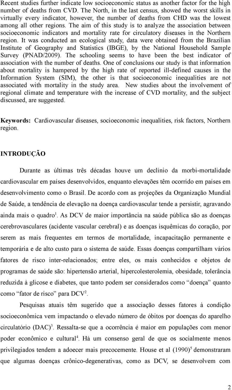 The aim of this study is to analyze the association between socioeconomic indicators and mortality rate for circulatory diseases in the Northern region.