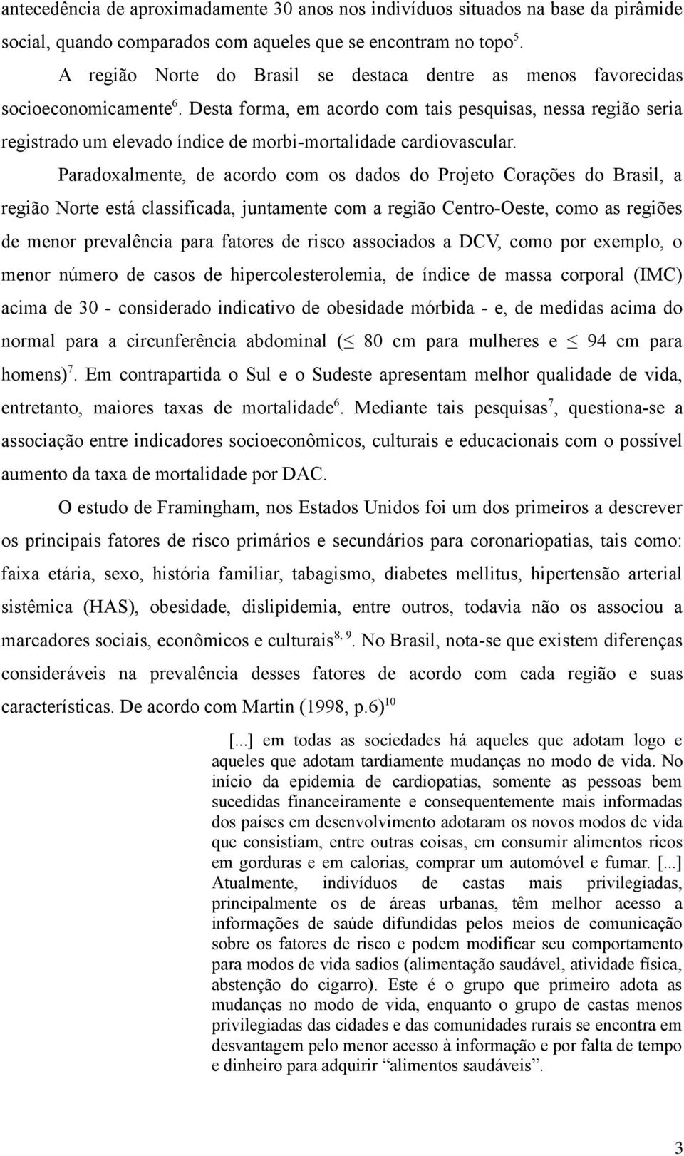 Desta forma, em acordo com tais pesquisas, nessa região seria registrado um elevado índice de morbi-mortalidade cardiovascular.