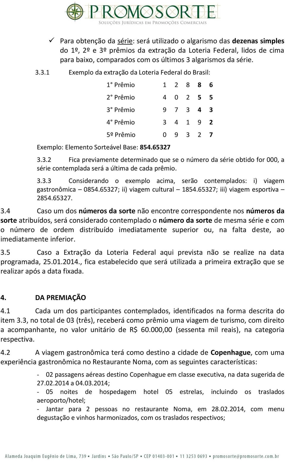 3.3.3 Considerando o exemplo acima, serão contemplados: i) viagem gastronômica 0854.65327; ii) viagem cultural 1854.65327; iii) viagem esportiva 2854.65327. 3.