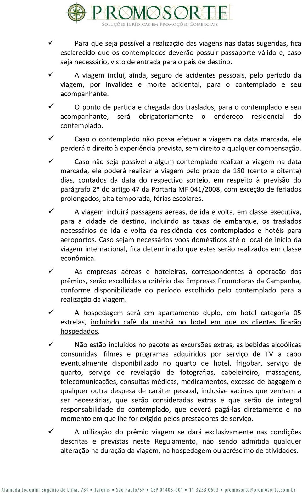 O ponto de partida e chegada dos traslados, para o contemplado e seu acompanhante, será obrigatoriamente o endereço residencial do contemplado.