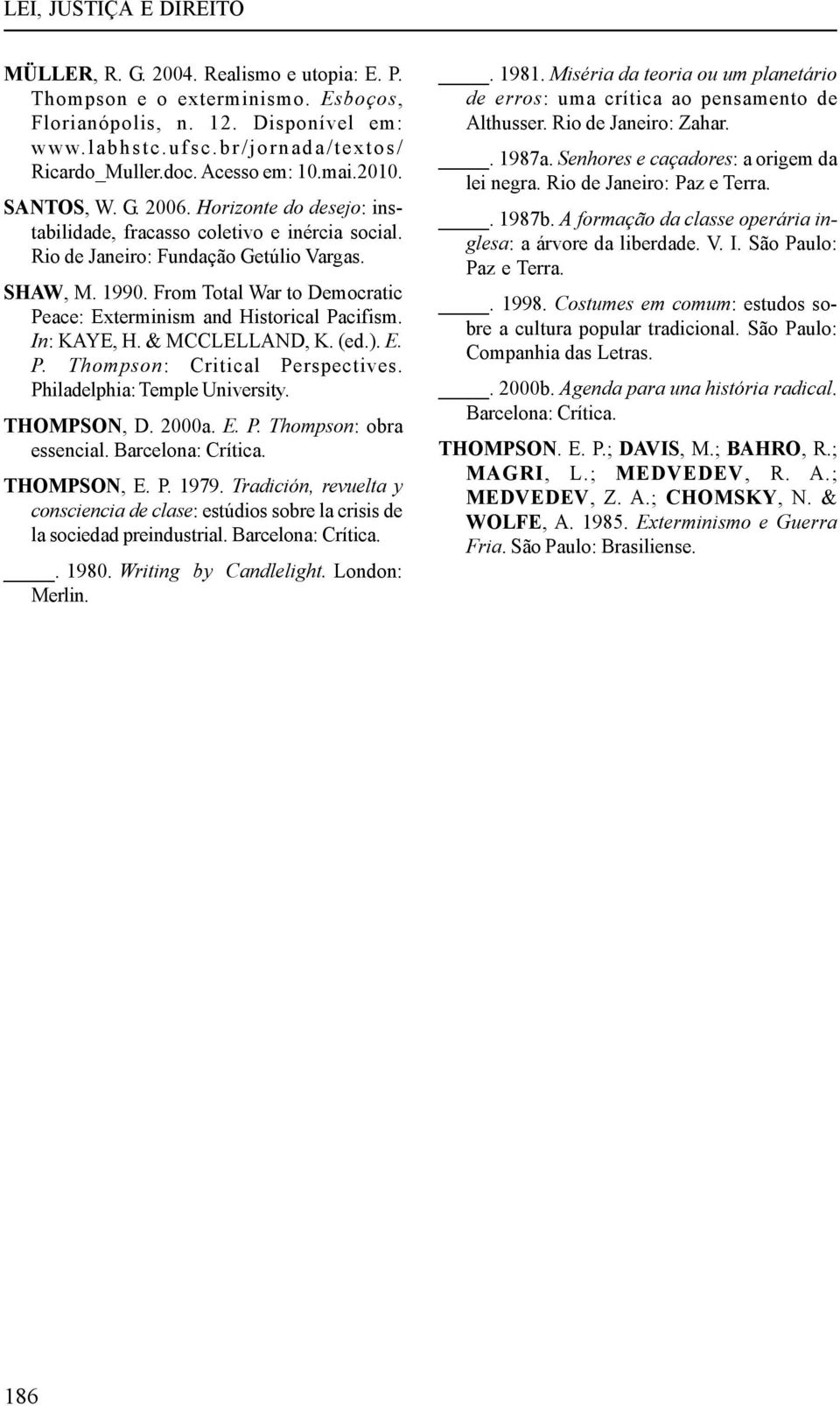 From Total War to Democratic Peace: Exterminism and Historical Pacifism. In: KAYE, H. & MCCLELLAND, K. (ed.). E. P. Thompson: Critical Perspectives. Philadelphia: Temple University. THOMPSON, D.