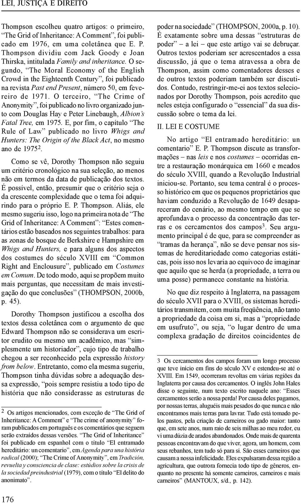 O segundo, The Moral Economy of the English Crowd in the Eighteenth Century, foi publicado na revista Past end Present, número 50, em fevereiro de 1971.