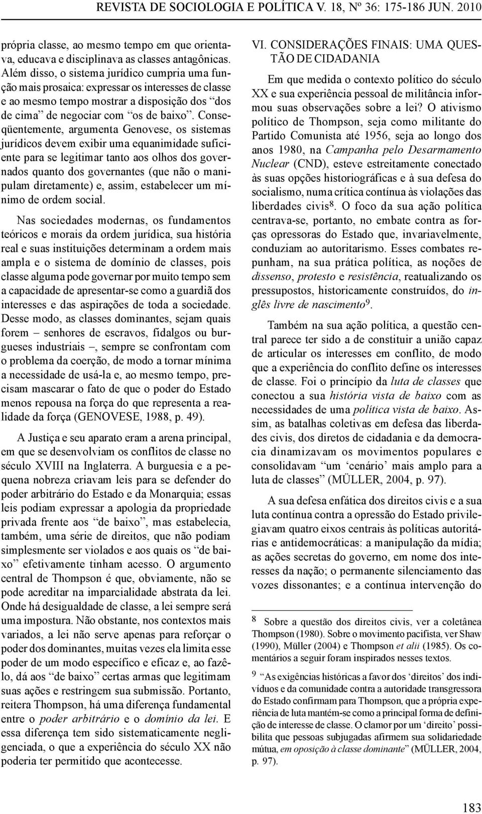 Conseqüentemente, argumenta Genovese, os sistemas jurídicos devem exibir uma equanimidade suficiente para se legitimar tanto aos olhos dos governados quanto dos governantes (que não o manipulam