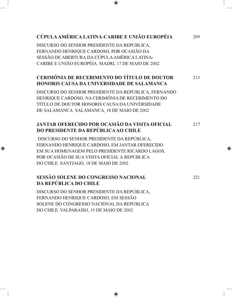 MADRI, 17 DE MAIO DE 2002 209 CERIMÔNIA DE RECEBIMENTO DO TÍTULO DE DOUTOR HONORIS CAUSA DA UNIVERSIDADE DE SALAMANCA DISCURSO DO SENHOR PRESIDENTE DA REPÚBLICA, FERNANDO HENRIQUE CARDOSO, NA
