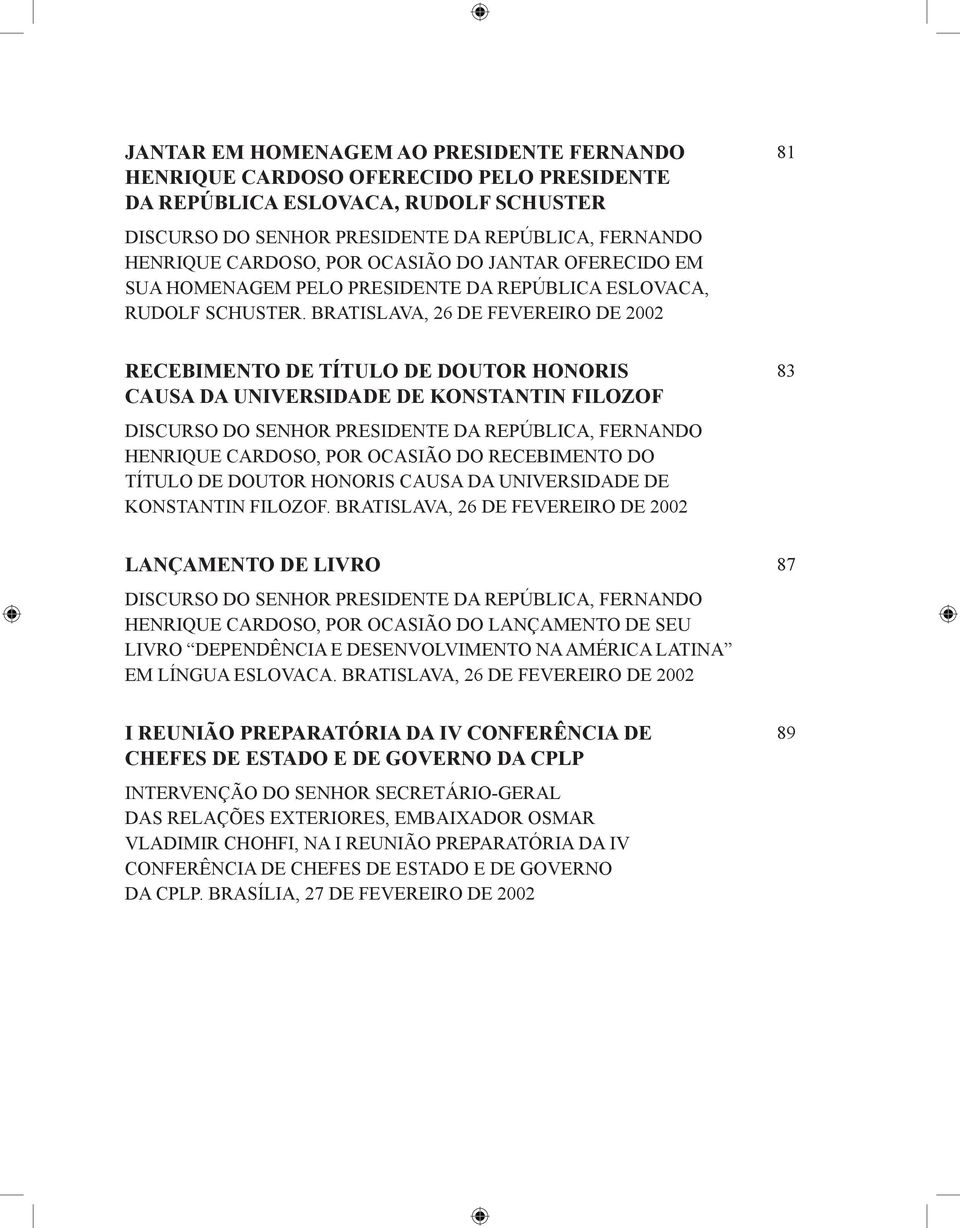 BRATISLAVA, 26 DE FEVEREIRO DE 2002 81 RECEBIMENTO DE TÍTULO DE DOUTOR HONORIS CAUSA DA UNIVERSIDADE DE KONSTANTIN FILOZOF DISCURSO DO SENHOR PRESIDENTE DA REPÚBLICA, FERNANDO HENRIQUE CARDOSO, POR