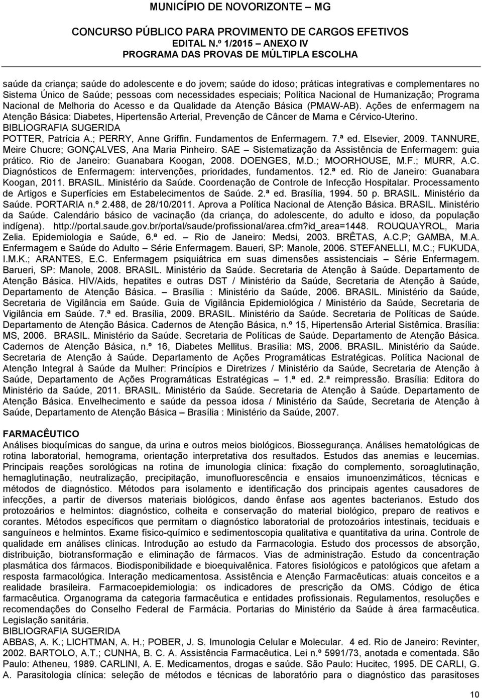 Ações de enfermagem na Atenção Básica: Diabetes, Hipertensão Arterial, Prevenção de Câncer de Mama e Cérvico-Uterino. POTTER, Patrícia A.; PERRY, Anne Griffin. Fundamentos de Enfermagem. 7.ª ed.