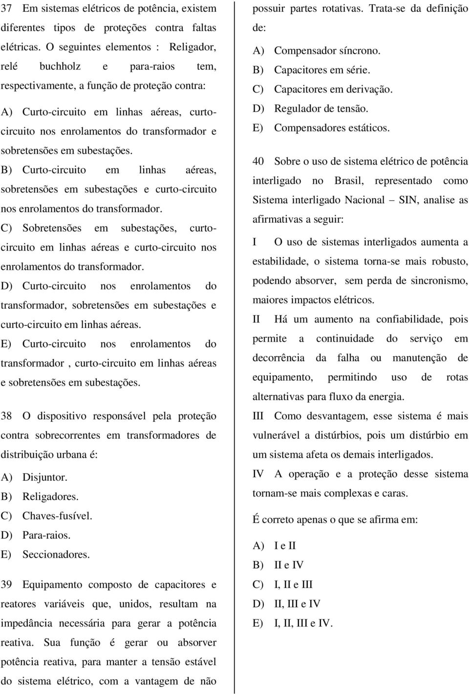 sobretensões em subestações. B) Curto-circuito em linhas aéreas, sobretensões em subestações e curto-circuito nos enrolamentos do transformador.