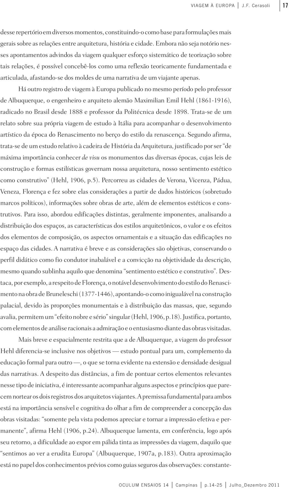 articulada, afastando-se dos moldes de uma narrativa de um viajante apenas.