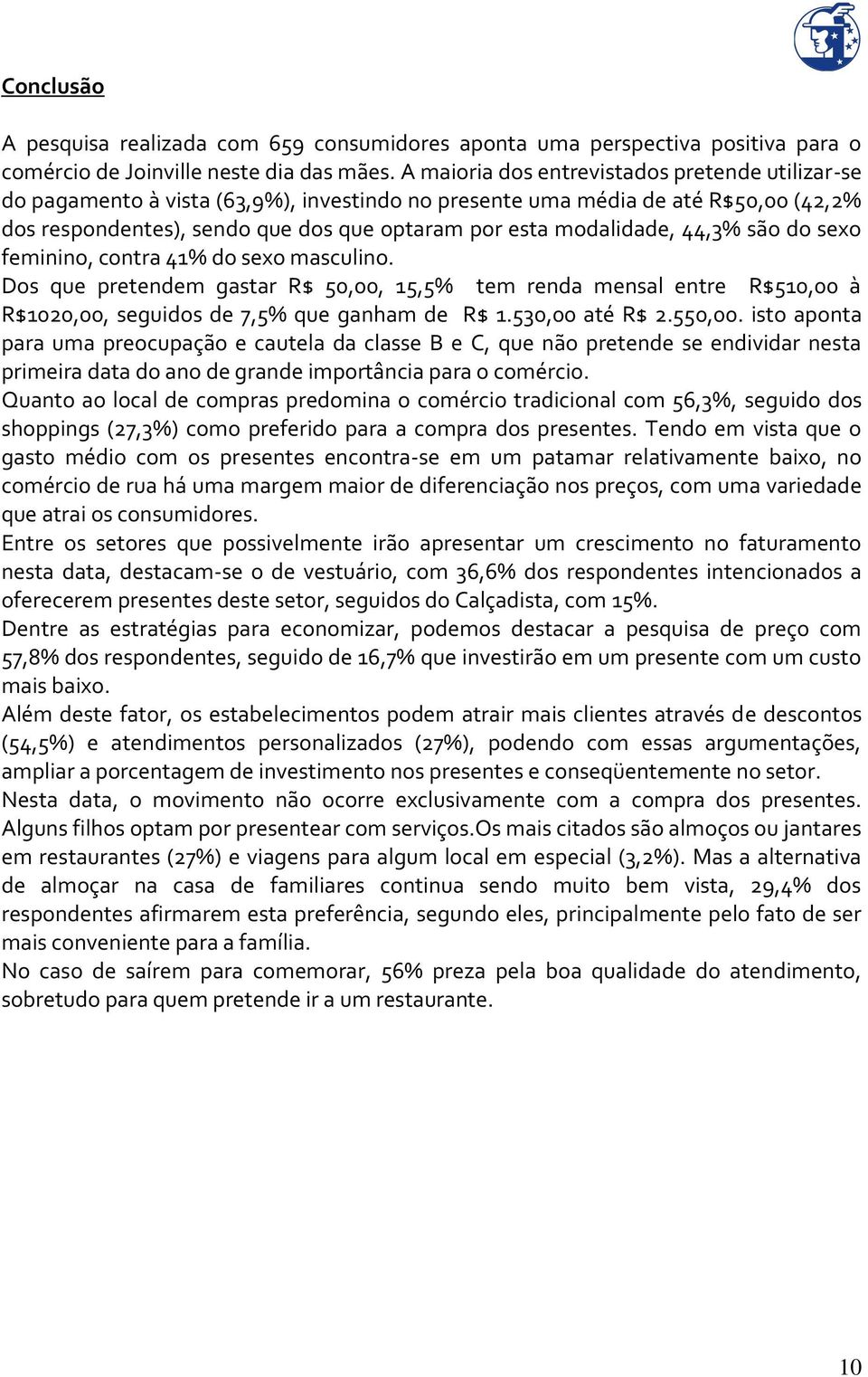 44,3% são do sexo feminino, contra 41% do sexo masculino. Dos que pretendem gastar R$ 5,, 15,5% tem renda mensal entre R$51, à R$12,, seguidos de 7,5% que ganham de R$ 1.53, até R$ 2.55,.