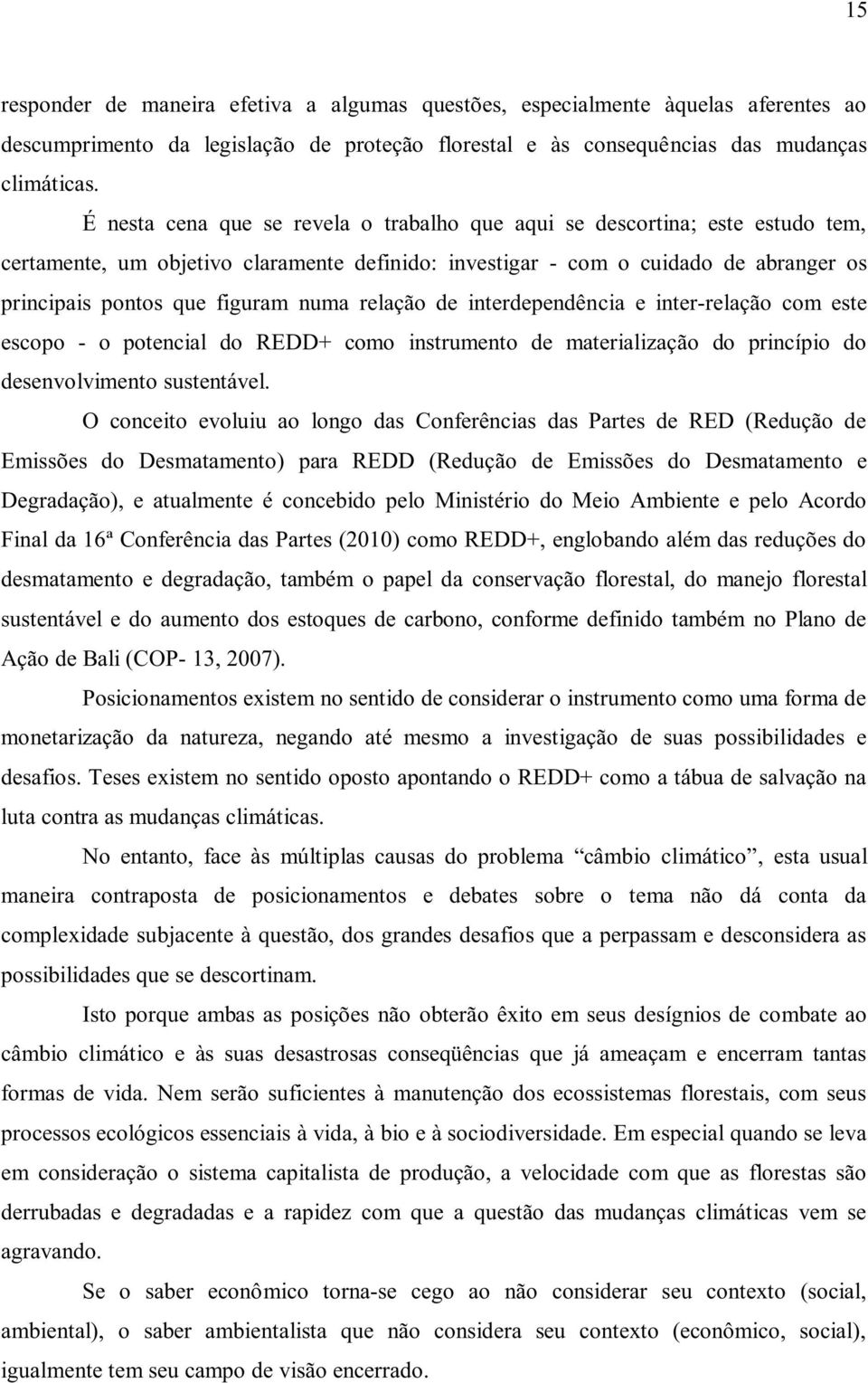 numa relação de interdependência e inter-relação com este escopo - o potencial do REDD+ como instrumento de materialização do princípio do desenvolvimento sustentável.