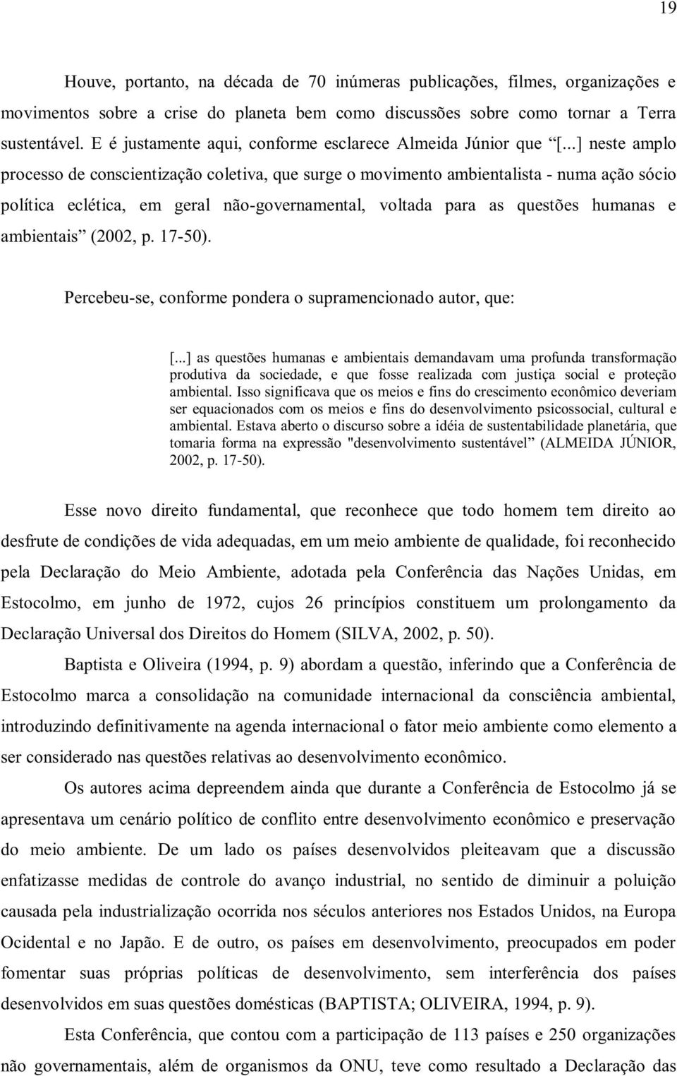 ..] neste amplo processo de conscientização coletiva, que surge o movimento ambientalista - numa ação sócio política eclética, em geral não-governamental, voltada para as questões humanas e