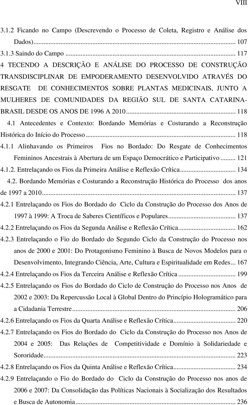 COMUNIDADES DA REGIÃO SUL DE SANTA CATARINA- BRASIL DESDE OS ANOS DE 1996 A 2010... 118 4.1 Antecedentes e Contexto: Bordando Memórias e Costurando a Reconstrução Histórica do Início do Processo.