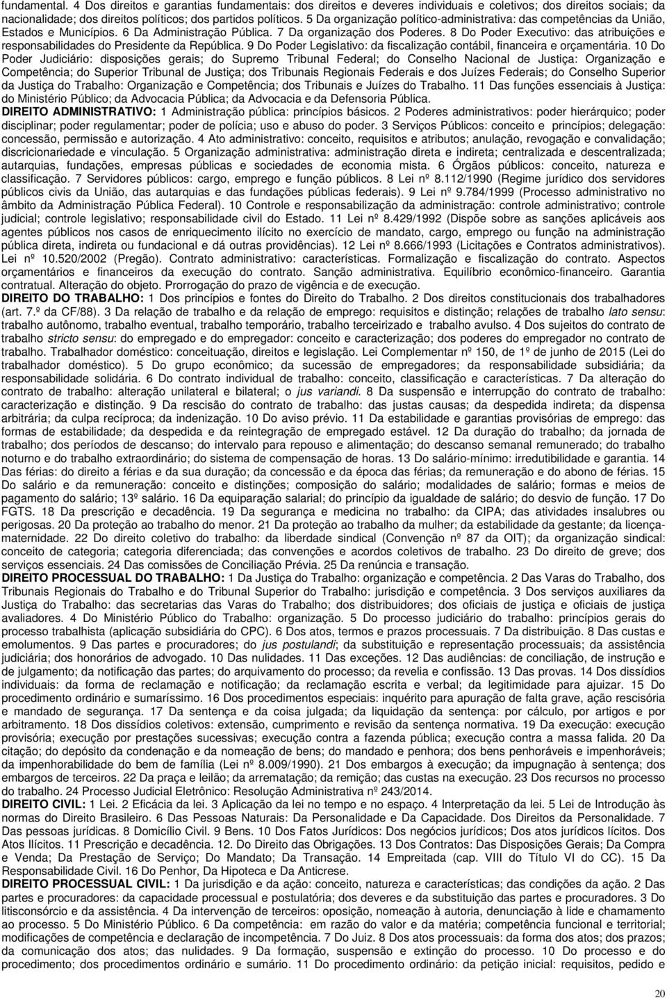 8 Do Poder Executivo: das atribuições e responsabilidades do Presidente da República. 9 Do Poder Legislativo: da fiscalização contábil, financeira e orçamentária.