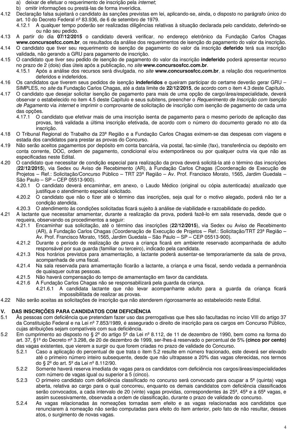 4.13 A partir do dia 07/12/2015 o candidato deverá verificar, no endereço eletrônico da Fundação Carlos Chagas www.concursosfcc.com.