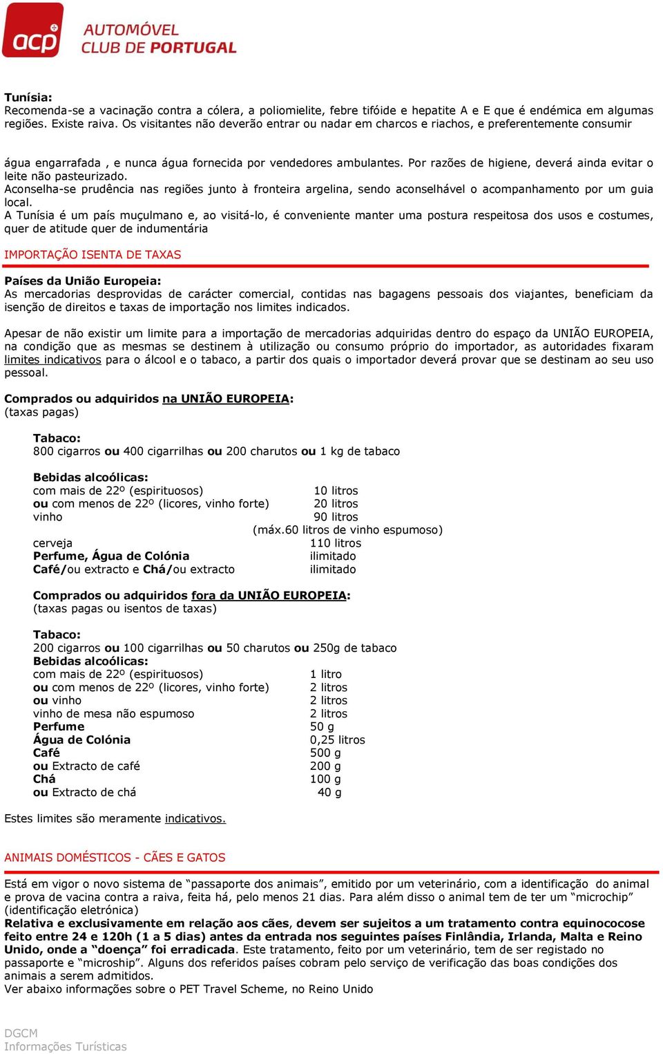 Por razões de higiene, deverá ainda evitar o leite não pasteurizado. Aconselha-se prudência nas regiões junto à fronteira argelina, sendo aconselhável o acompanhamento por um guia local.