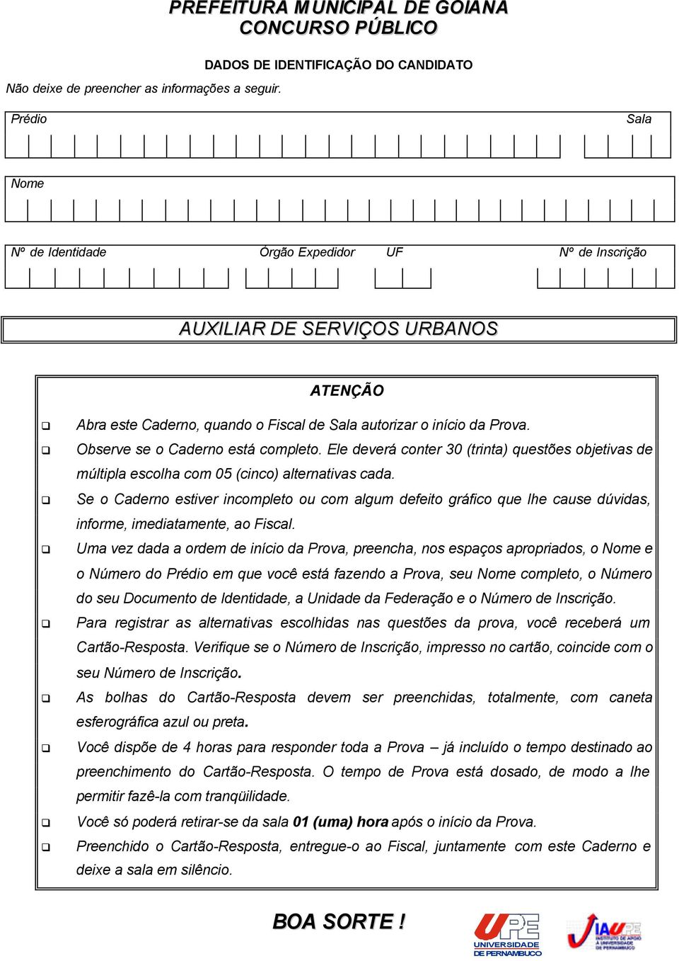 Caderno, quando o Fiscal de Sala autorizar o início da Prova. Observe se o Caderno está completo. Ele deverá conter 30 (trinta) questões objetivas de múltipla escolha com 05 (cinco) alternativas cada.