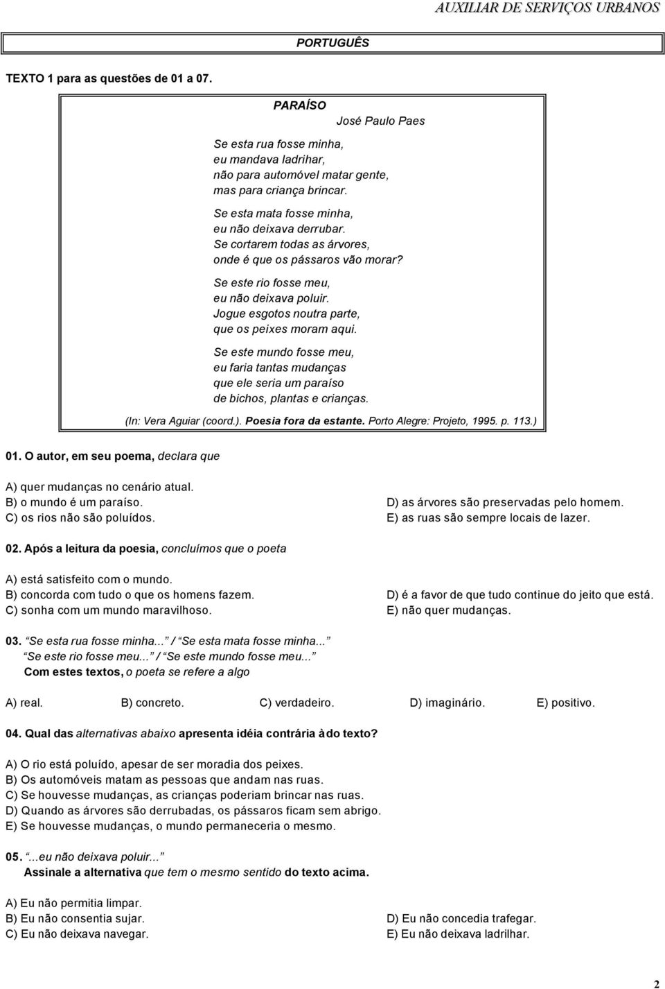 Jogue esgotos noutra parte, que os peixes moram aqui. Se este mundo fosse meu, eu faria tantas mudanças que ele seria um paraíso de bichos, plantas e crianças. (In: Vera Aguiar (coord.).