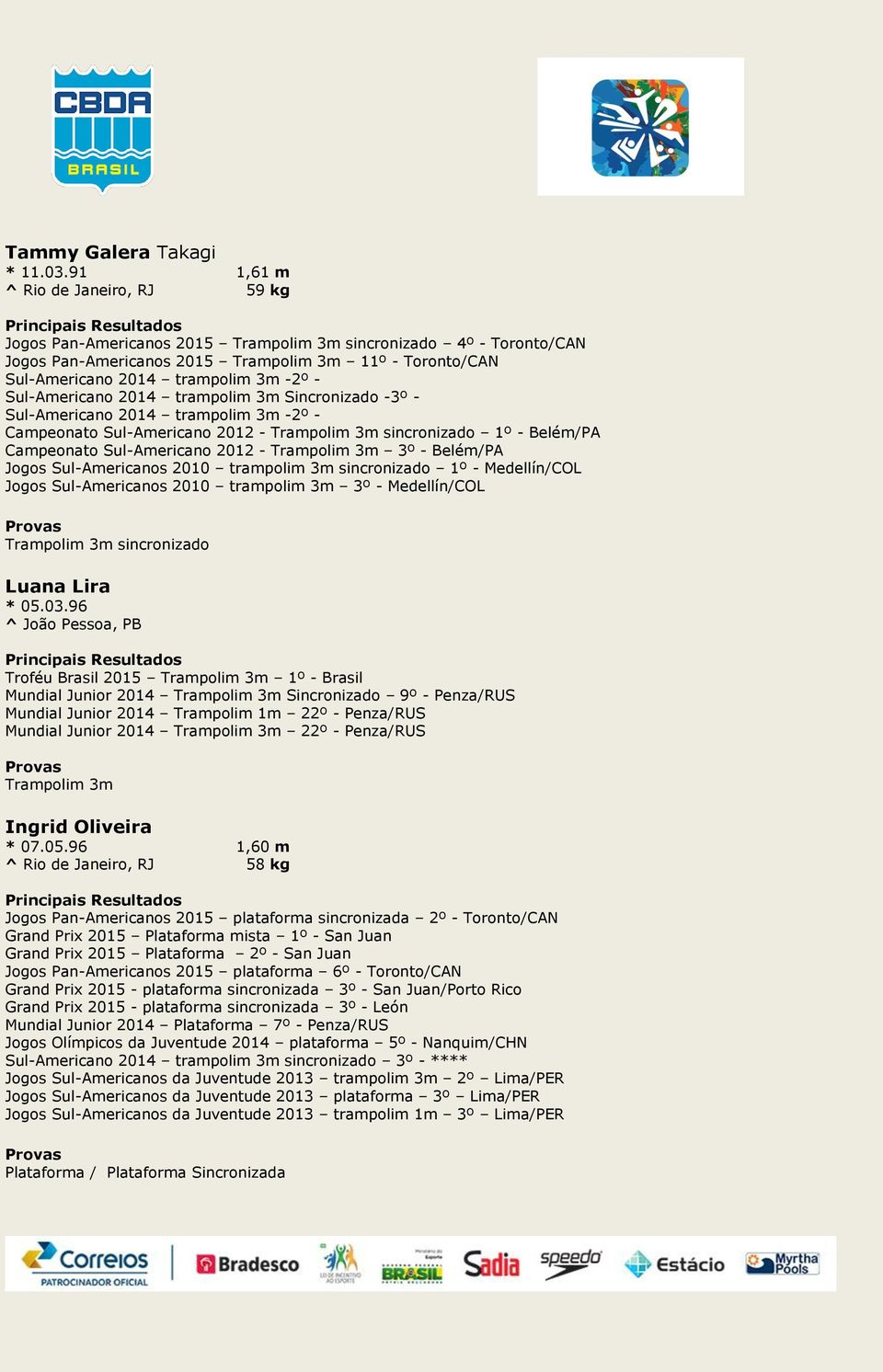 Campeonato Sul-Americano 2012 - Trampolim 3m sincronizado 1º - Belém/PA Campeonato Sul-Americano 2012 - Trampolim 3m 3º - Belém/PA Jogos Sul-Americanos 2010 trampolim 3m sincronizado 1º -