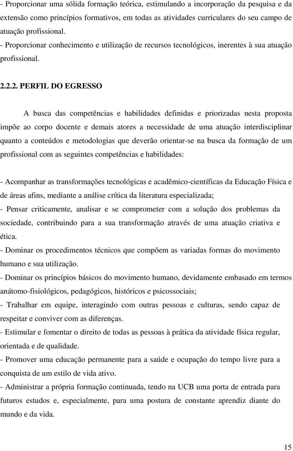 2.2. PERFIL DO EGRESSO A busca das competências e habilidades definidas e priorizadas nesta proposta impõe ao corpo docente e demais atores a necessidade de uma atuação interdisciplinar quanto a