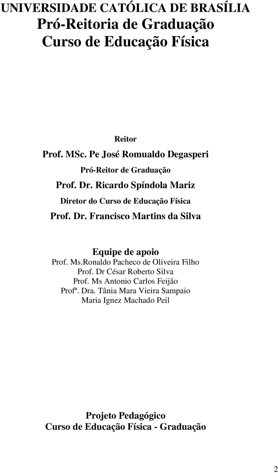 Dr. Francisco Martins da Silva Equipe de apoio Prof. Ms.Ronaldo Pacheco de Oliveira Filho Prof. Dr César Roberto Silva Prof.