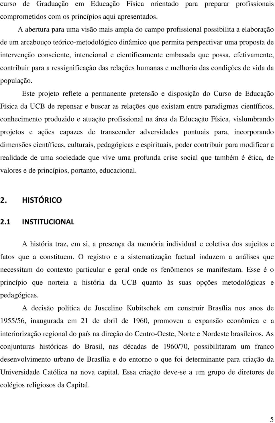 intencional e cientificamente embasada que possa, efetivamente, contribuir para a ressignificação das relações humanas e melhoria das condições de vida da população.