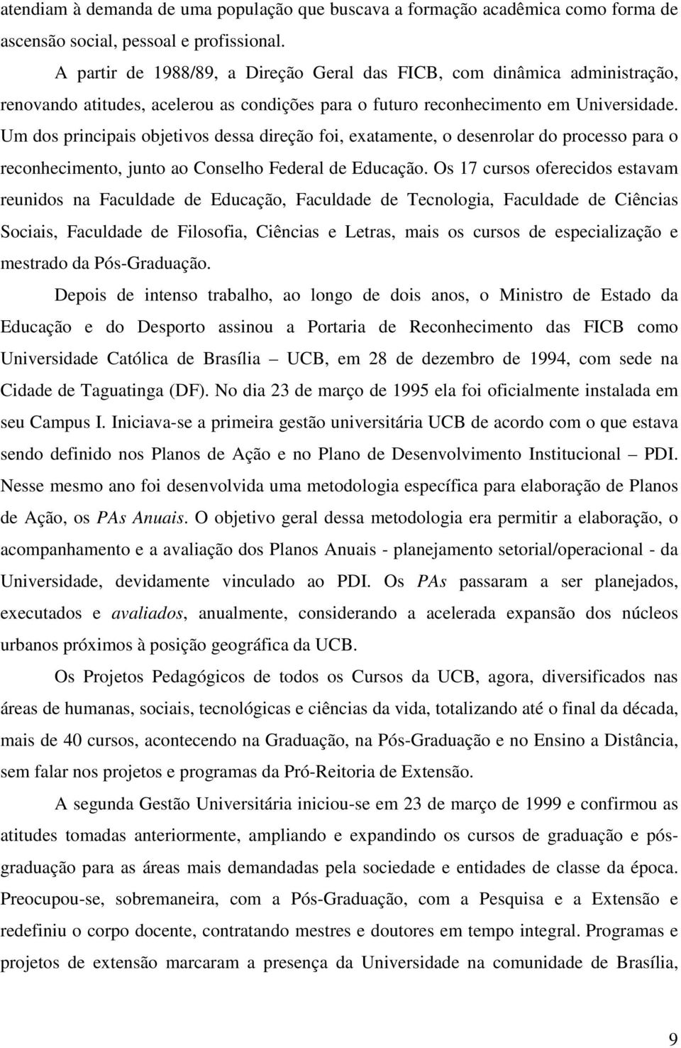 Um dos principais objetivos dessa direção foi, exatamente, o desenrolar do processo para o reconhecimento, junto ao Conselho Federal de Educação.