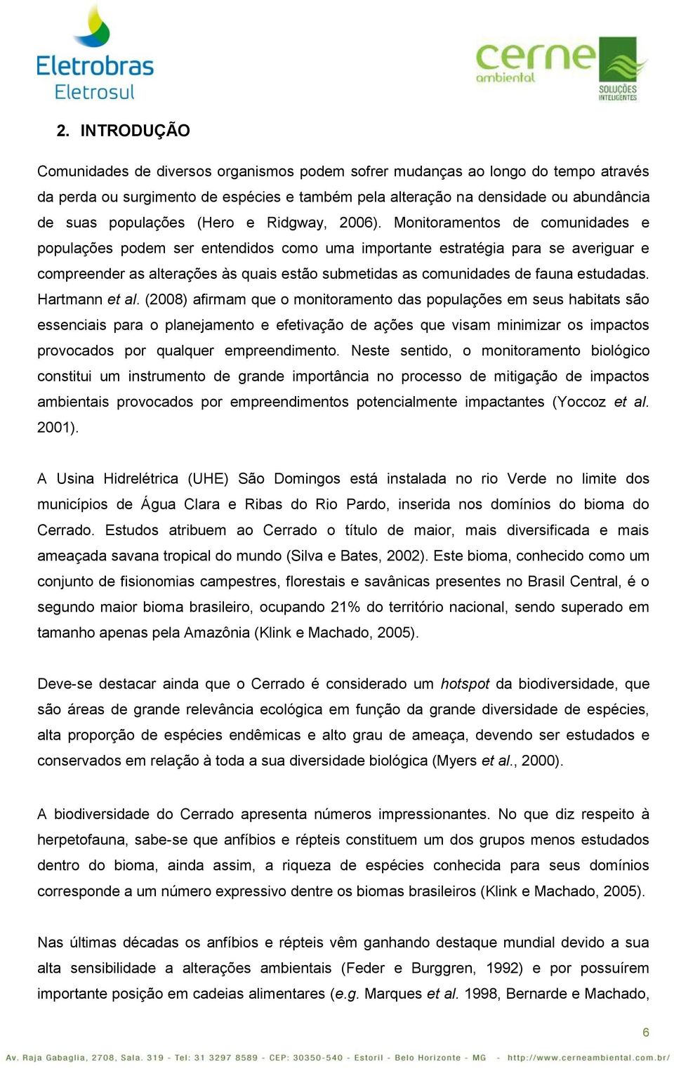 Monitoramentos de comunidades e populações podem ser entendidos como uma importante estratégia para se averiguar e compreender as alterações às quais estão submetidas as comunidades de fauna