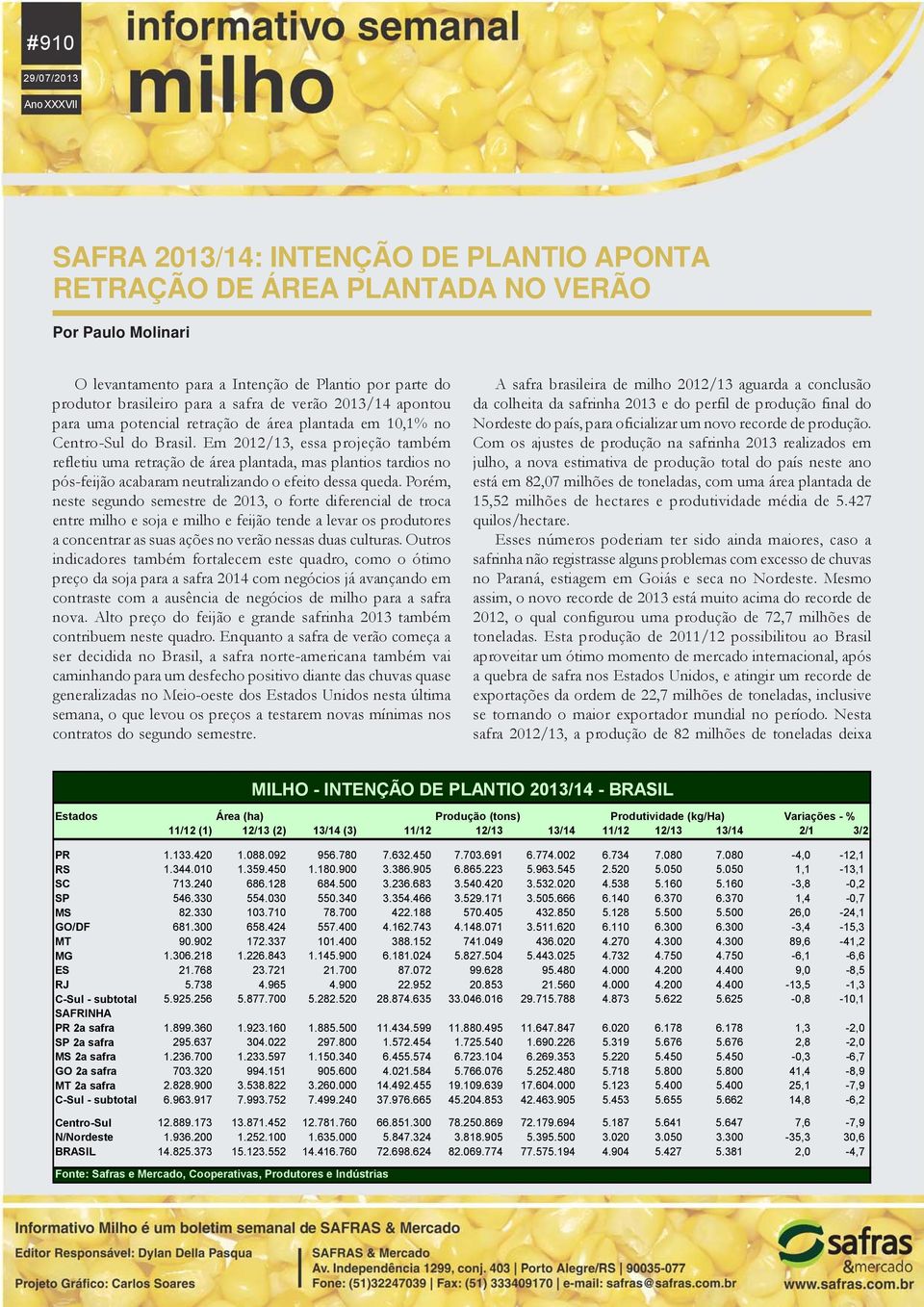 Em 2012/13, essa projeção também refletiu uma retração de área plantada, mas plantios tardios no pós-feijão acabaram neutralizando o efeito dessa queda.