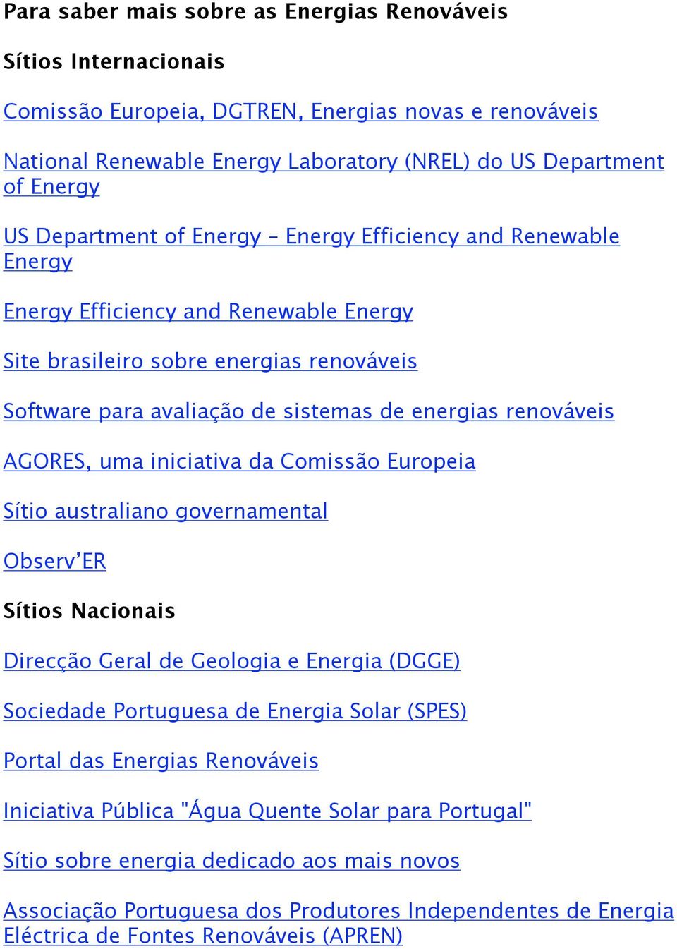 AGORES, uma iniciativa da Comissão Europeia Sítio australiano governamental Observ ER Sítios Nacionais Direcção Geral de Geologia e Energia (DGGE) Sociedade Portuguesa de Energia Solar (SPES) Portal