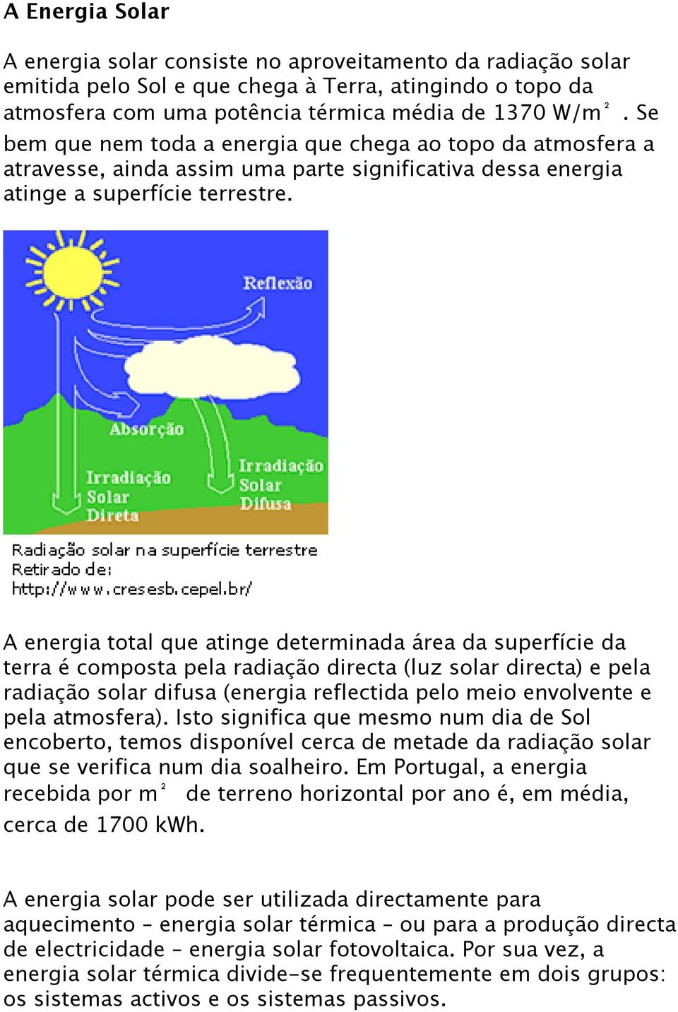 A energia total que atinge determinada área da superfície da terra é composta pela radiação directa (luz solar directa) e pela radiação solar difusa (energia reflectida pelo meio envolvente e pela