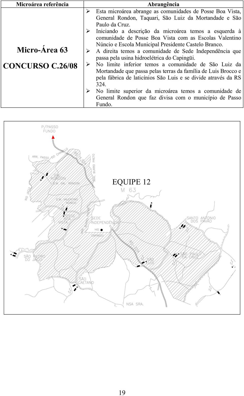 A direita temos a comunidade de Sede Independência que passa pela usina hidroelétrica do Capingüi.