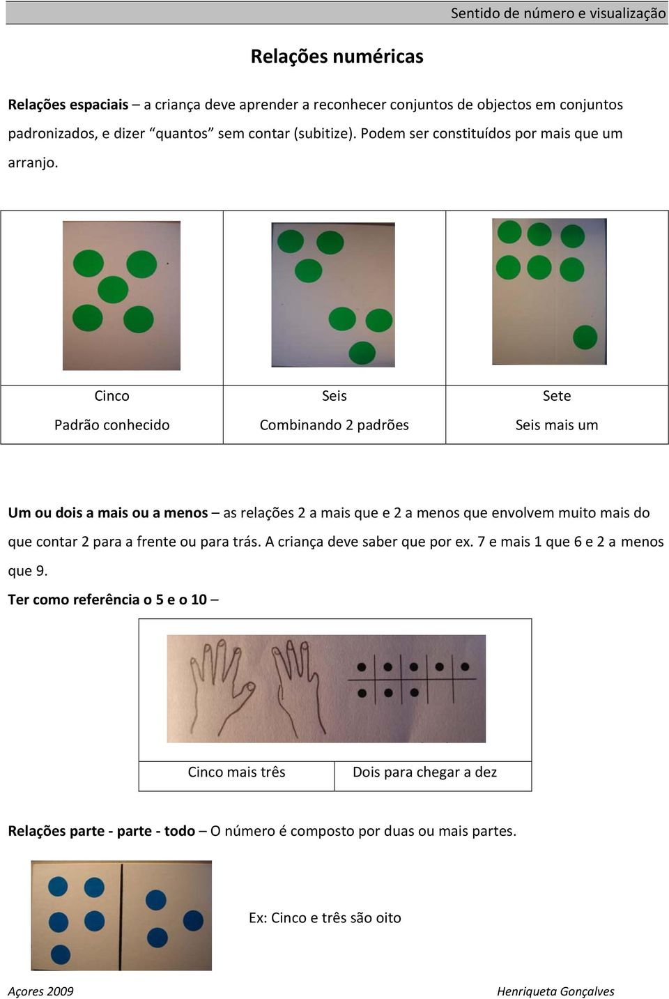 Cinco Padrão conhecido Seis Combinando 2 padrões Sete Seis mais um Um ou dois a mais ou a menos as relações 2 a mais que e 2 a menos que envolvem muito mais do