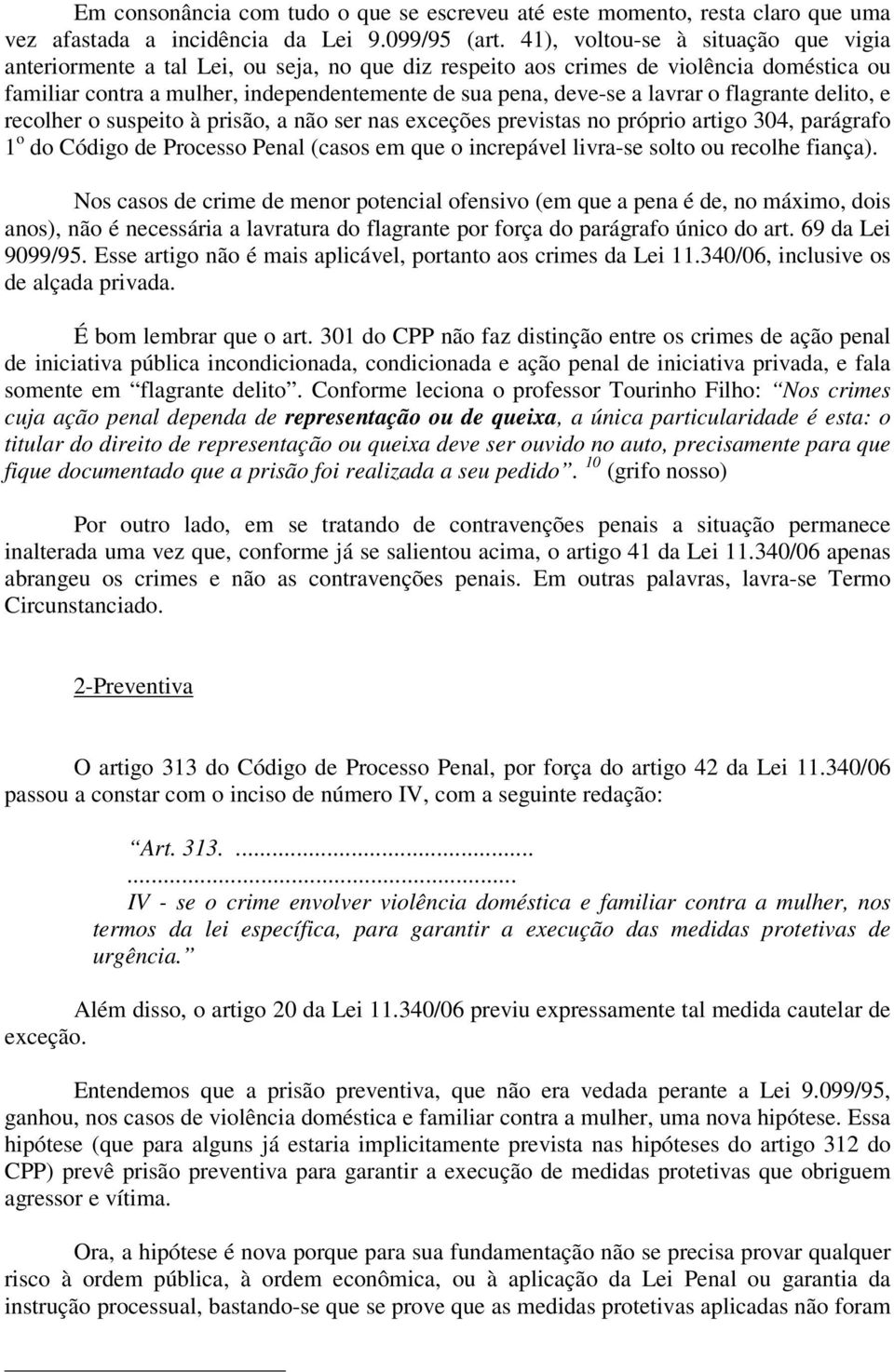 lavrar o flagrante delito, e recolher o suspeito à prisão, a não ser nas exceções previstas no próprio artigo 304, parágrafo 1 o do Código de Processo Penal (casos em que o increpável livra-se solto