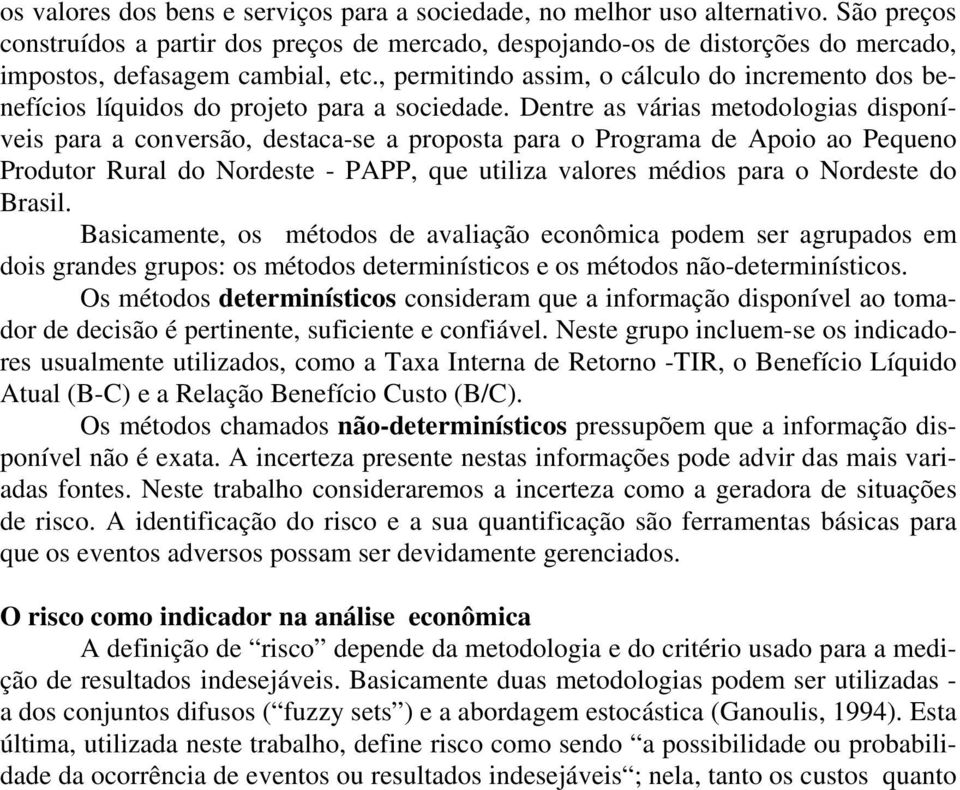 , permitindo assim, o cálculo do incremento dos benefícios líquidos do projeto para a sociedade.