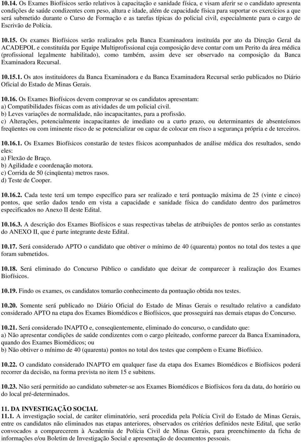 suportar os exercícios a que será submetido durante o Curso de Formação e as tarefas típicas do policial civil, especialmente para o cargo de Escrivão de Polícia. 10.15.