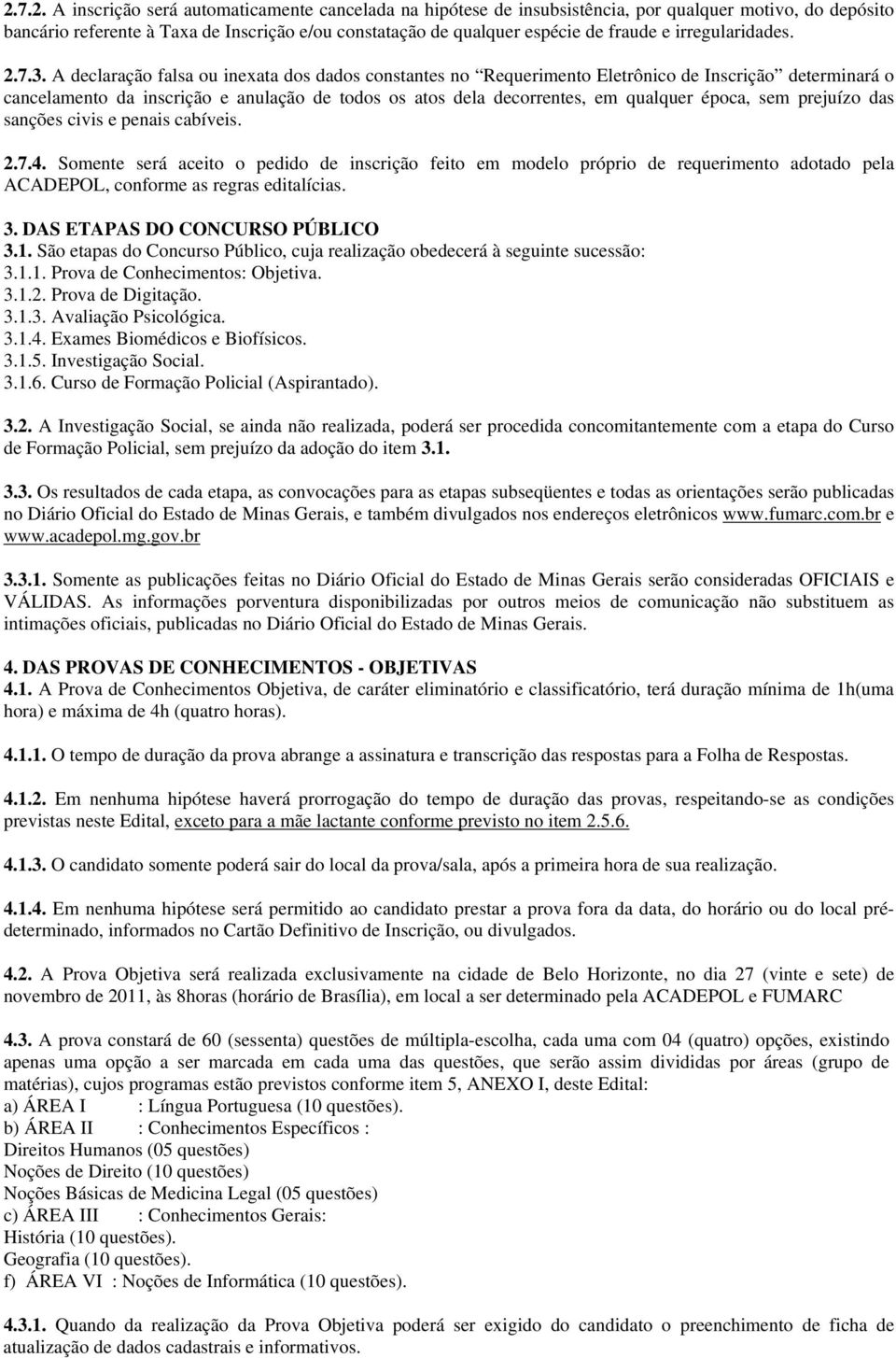 A declaração falsa ou inexata dos dados constantes no Requerimento Eletrônico de Inscrição determinará o cancelamento da inscrição e anulação de todos os atos dela decorrentes, em qualquer época, sem