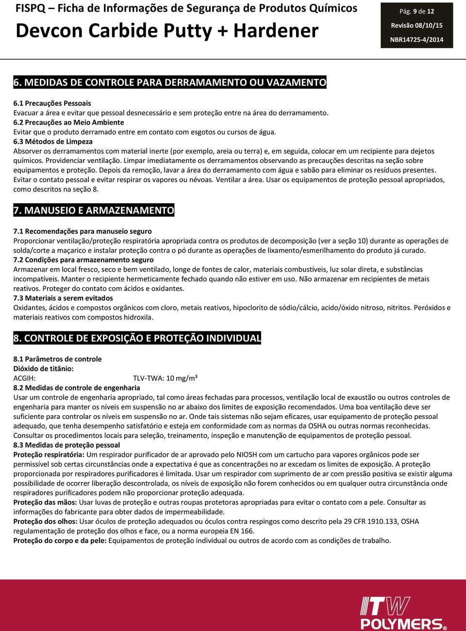 2 Precauções ao Meio Ambiente Evitar que o produto derramado entre em contato com esgotos ou cursos de água. 6.