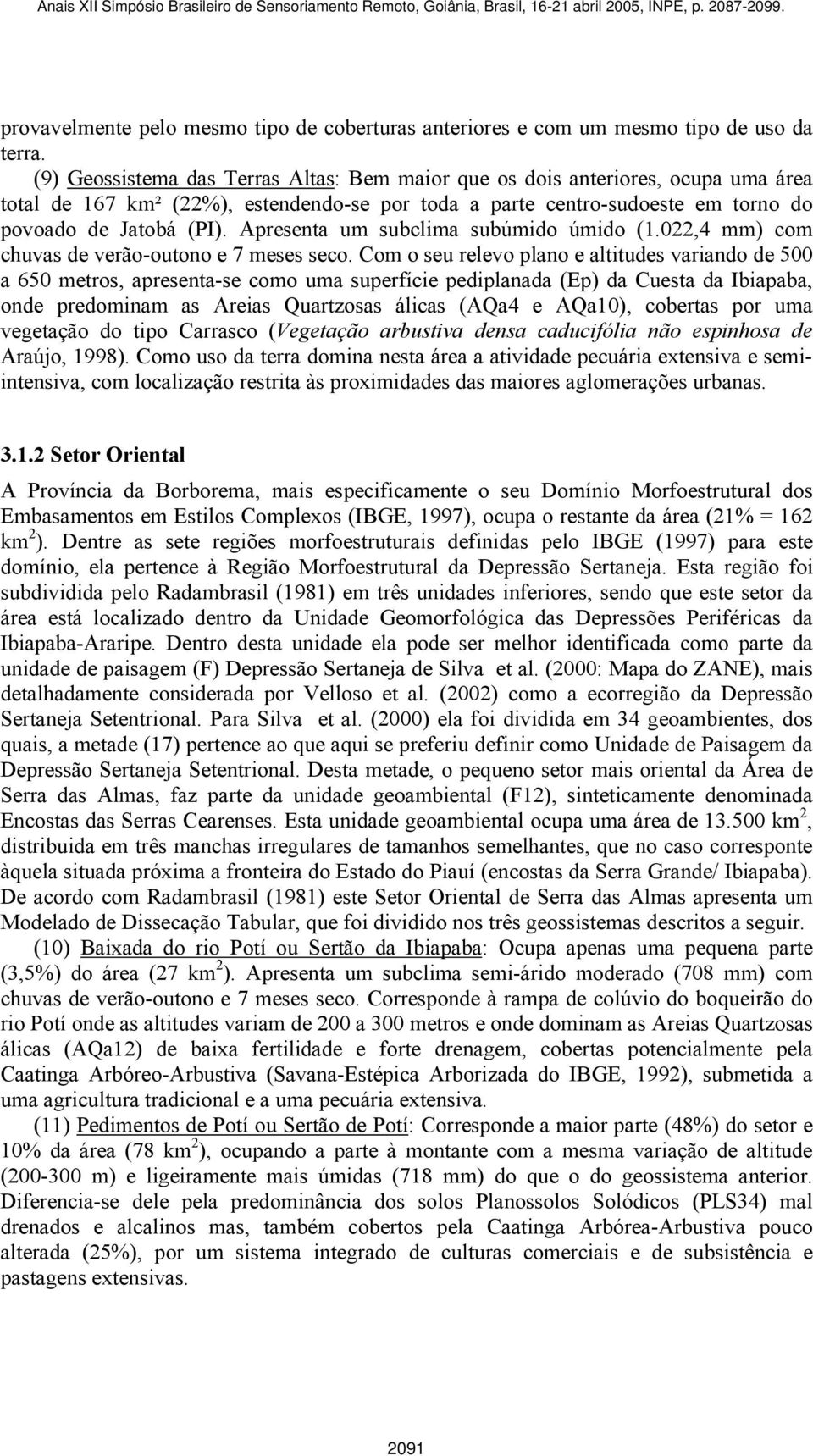 Apresenta um subclima subúmido úmido (1.022,4 mm) com chuvas de verão-outono e 7 meses seco.