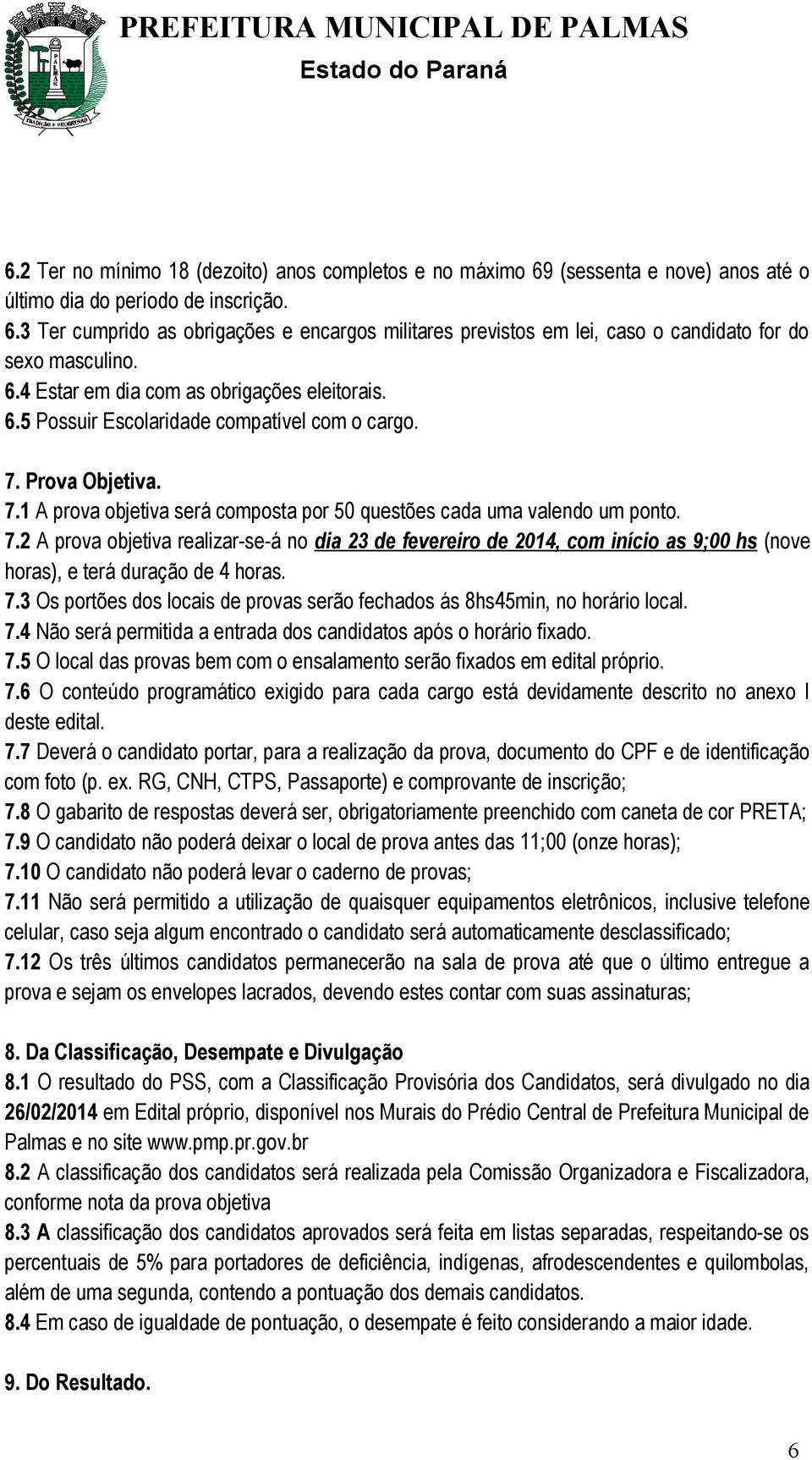 Prova Objetiva. 7.1 A prova objetiva será composta por 50 questões cada uma valendo um ponto. 7.2 A prova objetiva realizar-se-á no dia 23 de fevereiro de 2014, com início as 9;00 hs (nove horas), e terá duração de 4 horas.