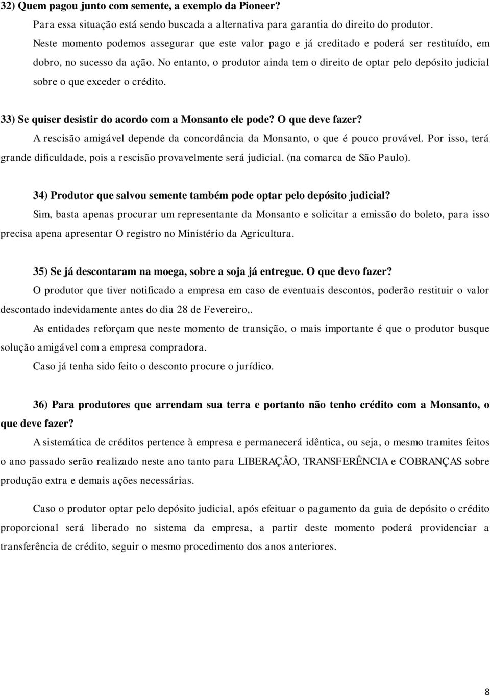 No entanto, o produtor ainda tem o direito de optar pelo depósito judicial sobre o que exceder o crédito. 33) Se quiser desistir do acordo com a Monsanto ele pode? O que deve fazer?