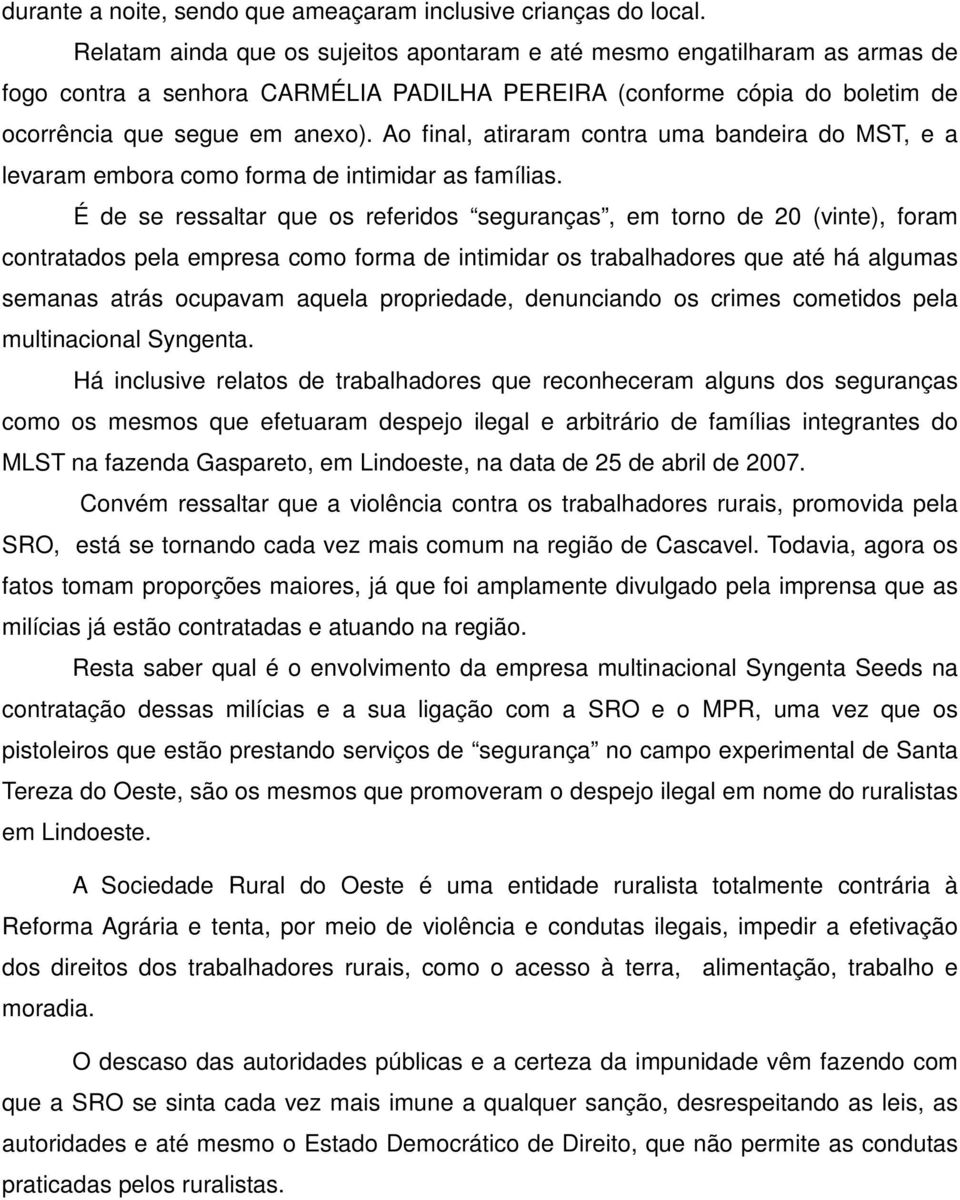 Ao final, atiraram contra uma bandeira do MST, e a levaram embora como forma de intimidar as famílias.