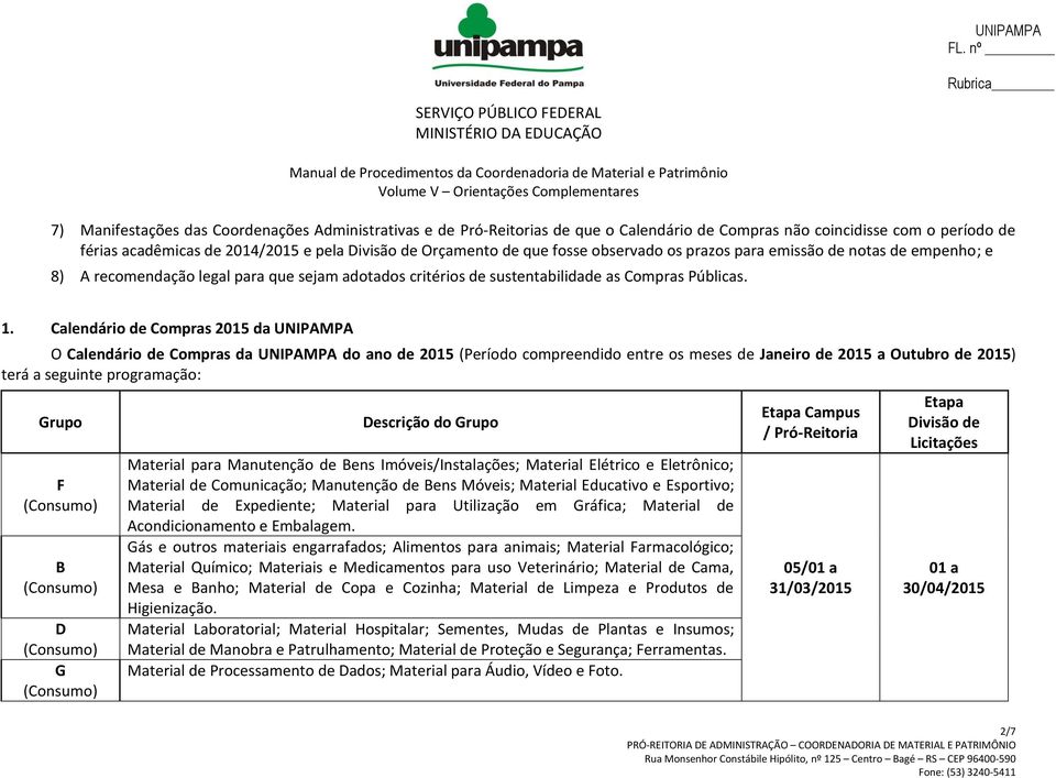 Calendário de Compras 2015 da UNIPAMPA O Calendário de Compras da UNIPAMPA do ano de 2015 (Período compreendido entre os meses de Janeiro de 2015 a Outubro de 2015) terá a seguinte programação: Grupo