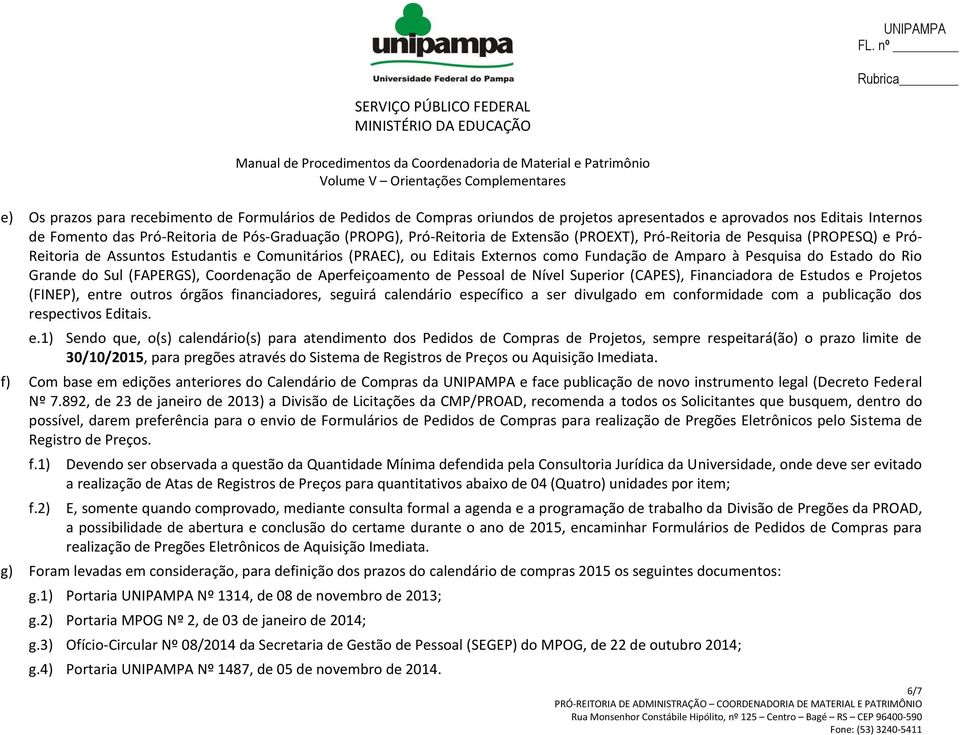 do Rio Grande do Sul (FAPERGS), Coordenação de Aperfeiçoamento de Pessoal de Nível Superior (CAPES), Financiadora de Estudos e Projetos (FINEP), entre outros órgãos financiadores, seguirá calendário