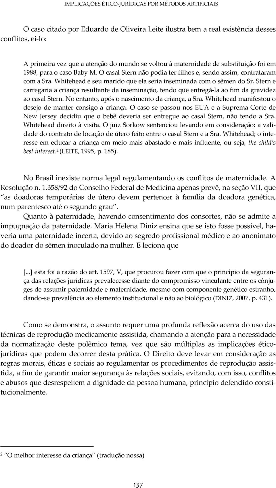 Whitehead e seu marido que ela seria inseminada com o sêmen do Sr. Stern e carregaria a criança resultante da inseminação, tendo que entregá-la ao fim da gravidez ao casal Stern.