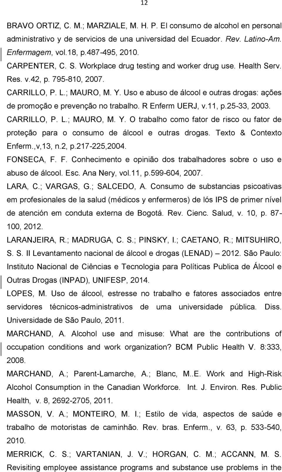 Uso e abuso de álcool e outras drogas: ações de promoção e prevenção no trabalho. R Enferm UERJ, v.11, p.25-33, 2003. CARRILLO, P. L.; MAURO, M. Y.