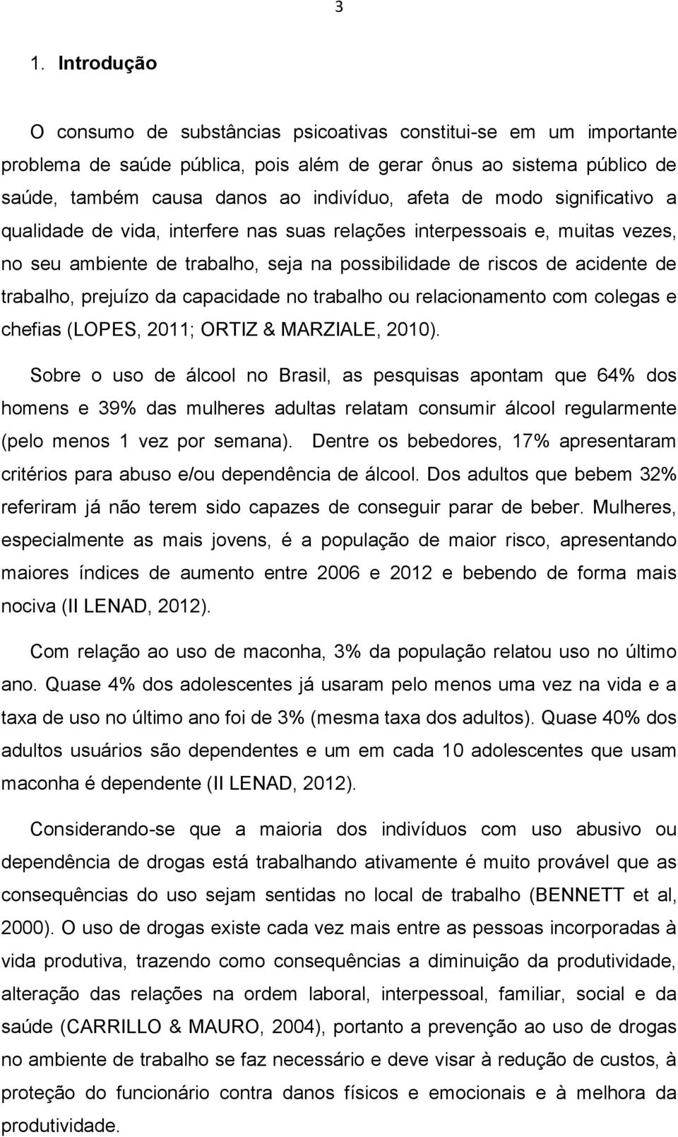 prejuízo da capacidade no trabalho ou relacionamento com colegas e chefias (LOPES, 2011; ORTIZ & MARZIALE, 2010).