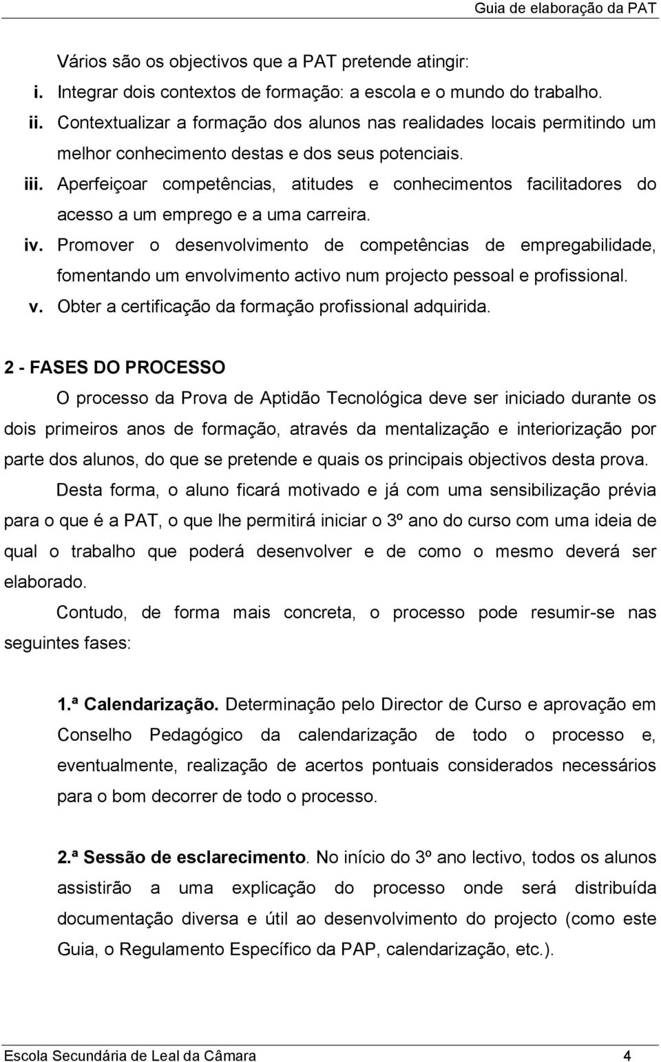 Aperfeiçoar competências, atitudes e conhecimentos facilitadores do acesso a um emprego e a uma carreira. iv.