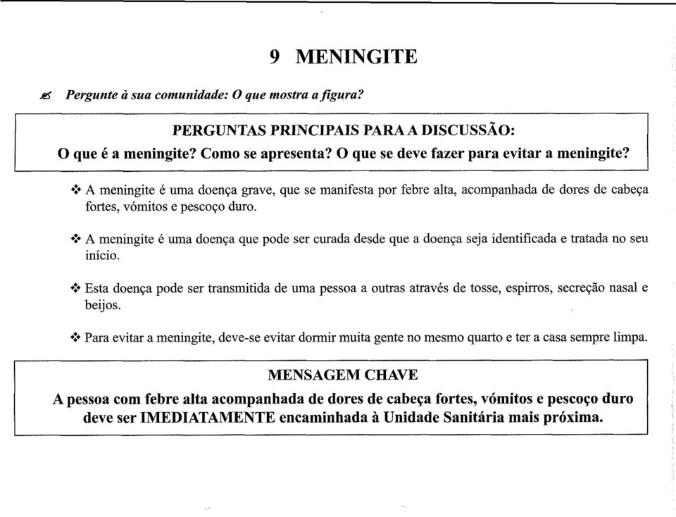 *:* A meningite é uma doença que pode ser curada desde que a doença seja identificada e tratada no seu início.