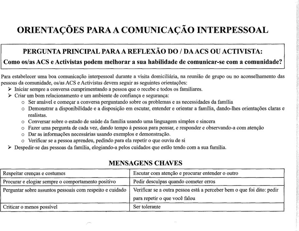 orientações: 9 Iniciar sempre a conversa cumprimentando a pessoa que o recebe e todos os familiares.