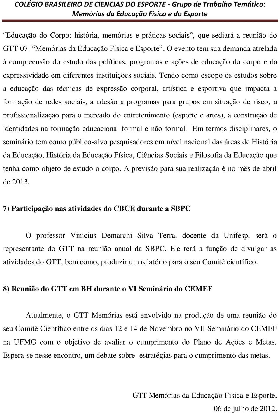 Tendo como escopo os estudos sobre a educação das técnicas de expressão corporal, artística e esportiva que impacta a formação de redes sociais, a adesão a programas para grupos em situação de risco,